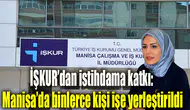 İŞKUR’dan istihdama katkı: Manisa’da binlerce kişi işe yerleştirildi