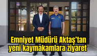 Emniyet Müdürü Aktaş’tan yeni kaymakamlara ziyaret