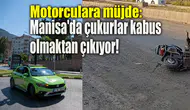 Motorculara müjde: Manisa'da çukurlar kabus olmaktan çıkıyor!