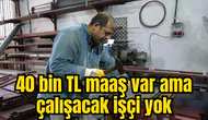 40 bin TL maaş var ama çalışacak işçi yok