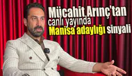 MÜCAHİT ARINÇ’TAN CANLI YAYINDA MANİSA ADAYLIĞI SİNYALİ!