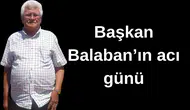Başkan Balaban'ın acı günü