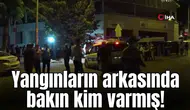 Yangınların arkasında bakın kim varmış!