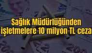 Sağlık Müdürlüğünden işletmelere 10 milyon TL ceza