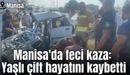 Manisa'da feci kaza: Yaşlı çift hayatını kaybetti