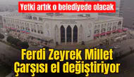 Ferdi Zeyrek Millet Çarşısı el değiştiriyor
