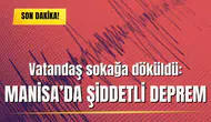 Vatandaş sokağa döküldü: Manisa’da şiddetli deprem