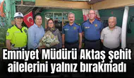 Emniyet Müdürü Aktaş şehit ailelerini yalnız bırakmadı