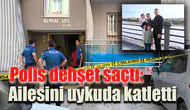 Polis dehşet saçtı: Uyuyan eşini ve 2 çocuğunu öldürdükten sonra intihar etti