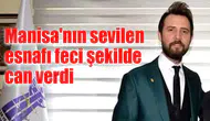 Manisa'nın sevilen esnafı feci şekilde can verdi