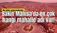 Bakın Manisa'da en çok hangi mahalle adı var!