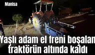 Manisa'da yaşlı adam el freni boşalan traktörün altında kaldı