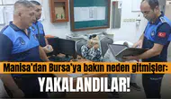 Manisa'dan Bursa'ya bakın neden gitmişler! Yakalandılar