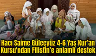 Hacı Saime Güleçyüz 4-6 Yaş Kur’an Kursu'ndan Filistin’e anlamlı destek