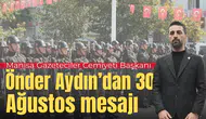 Manisa Gazeteciler Cemiyeti Başkanı Önder Aydın’dan 30 Ağustos mesajı