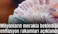 Milyonların merakla beklediği enflasyon rakamları açıklandı