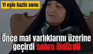 Önce mal varlıklarını üstüne geçirdi sonra öldürdü