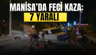 Manisa'da feci kaza: 7 yaralı