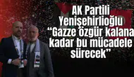AK Partili Yenişehirlioğlu “Gazze özgür kalana kadar bu mücadele sürecek”