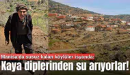 Manisa'da susuz kalan köylüler isyanda: Kaya diplerinden su arıyorlar