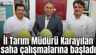 İl Tarım Müdürü Karayılan saha çalışmalarına başladı