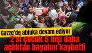 Gazze'de 2'si çocuk 5 kişi daha açlıktan hayatını kaybetti