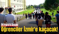 İYİ Parti'li Özcan: Öğrenciler İzmir'e kaçacak!