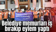 Belediye memurları iş bırakıp eylem yaptı