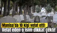 Manisa’da 10 kişi vefat etti:  Vefat eden o isim dikkat çekti