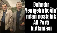 Bahadır Yenişehirlioğlu'ndan nostaljik AK Parti kutlaması