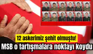 12 askerimiz şehit olmuştu! MSB o tartışmalara noktayı koydu