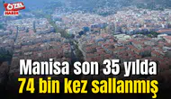 Manisa son 35 yılda 74 bin kez sallanmış