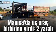 Manisa'da üç araç birbirine girdi: 2 yaralı