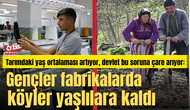 Gençler fabrikalarda köyler yaşlılara kaldı