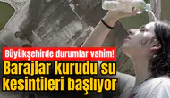 Büyükşehirde durumlar vahim! Barajlar kurudu su kesintileri başlıyor