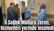İl Sağlık Müdürü Zeren, hizmetleri yerinde inceledi