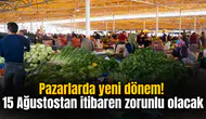 Pazarlarda yeni dönem! 15 Ağustostan itibaren zorunlu olacak