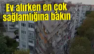 Ev alırken en çok sağlamlığına bakın