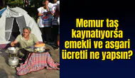 Memur taş kaynatıyorsa emekli ve asgari ücretli ne yapsın?