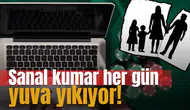 Sanal kumar her gün yuva yıkıyor!