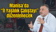 Manisa’da “İl Yaşlılık Çalıştayı” düzenlenecek