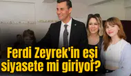 Ferdi Zeyrek'in eşi siyasete mi giriyor?