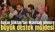 Bakan Göktaş’tan Manisalı ailelere büyük destek müjdesi