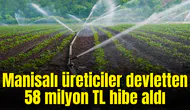 Manisalı üreticiler devletten 58 milyon TL hibe aldı