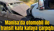 Manisa'da otomobil ile transit kafa kafaya çarpıştı