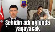 Şehidin adı oğlunda yaşayacak