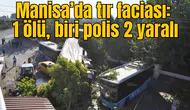 Manisa’da katliam gibi kaza: 1 ölü, biri polis 2 yaralı