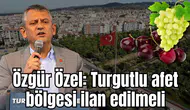 Özgür Özel: Turgutlu afet bölgesi ilan edilmeli