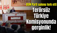 Terörsüz Türkiye Komisyonunda gerginlik! DEM Parti salonu terk etti