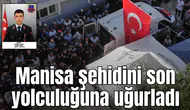 Manisa şehidini son yolculuğuna uğurladı